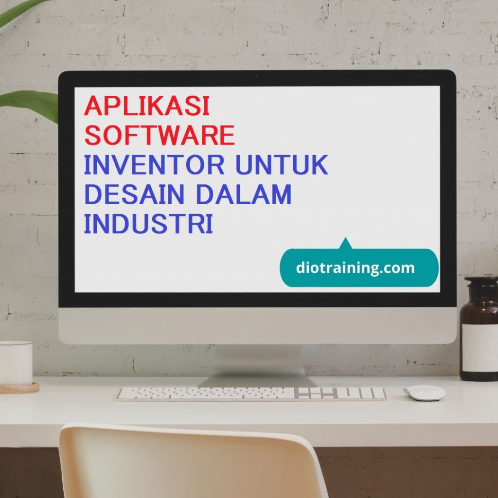 PELATIHAN APLIKASI SOFTWARE INVENTOR UNTUK DESAIN DALAM INDUSTRI