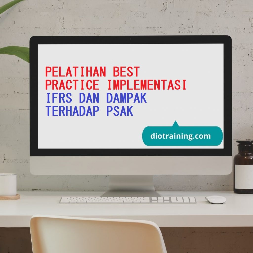 PELATIHAN BEST PRACTICE IMPLEMENTASI IFRS DAN DAMPAK TERHADAP PSAK