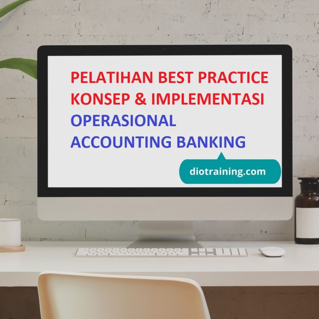 PELATIHAN BEST PRACTICE KONSEP & IMPLEMENTASI OPERASIONAL ACCOUNTING BANKING