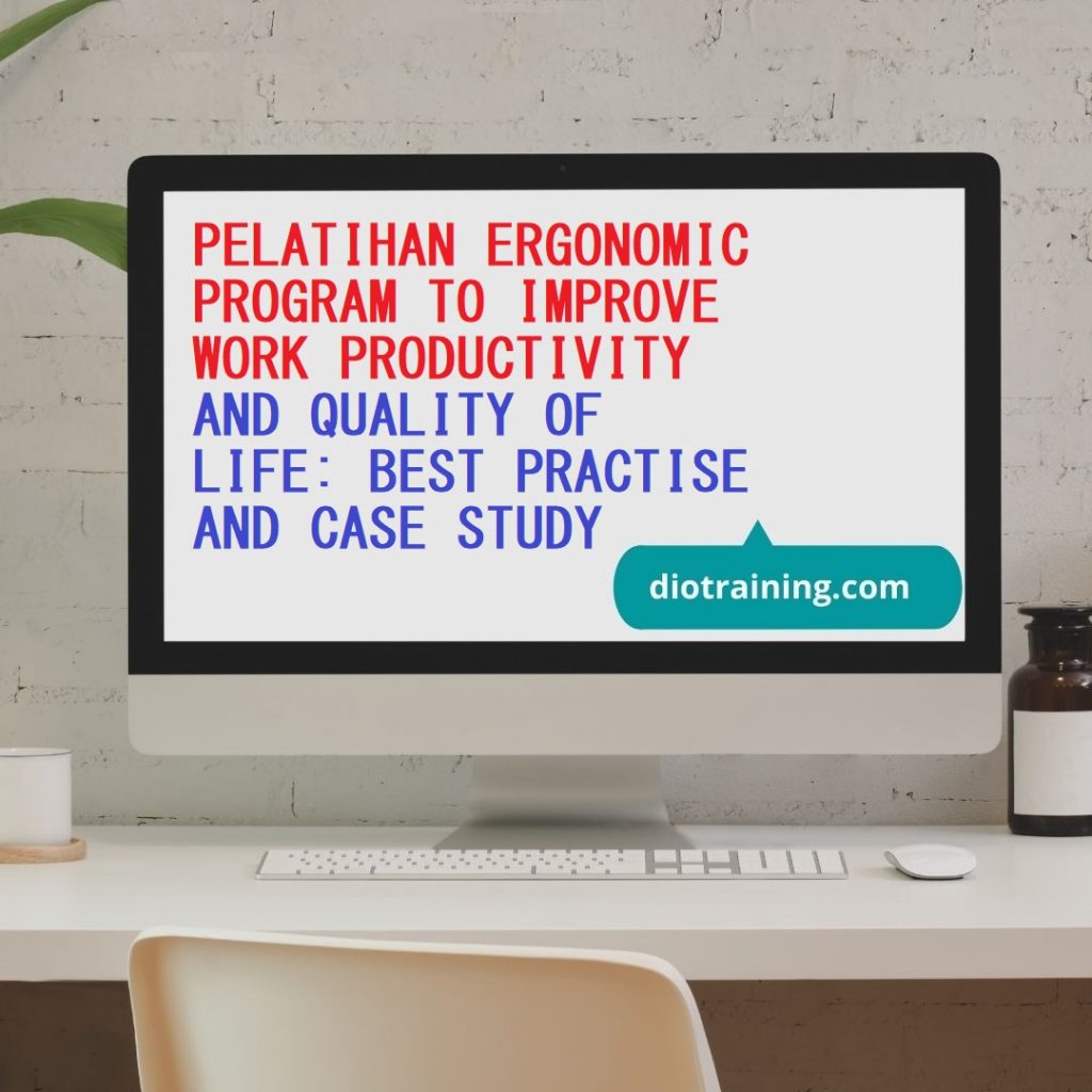 PELATIHAN ERGONOMIC PROGRAM TO IMPROVE WORK PRODUCTIVITY AND QUALITY OF LIFE: BEST PRACTISE AND CASE STUDY