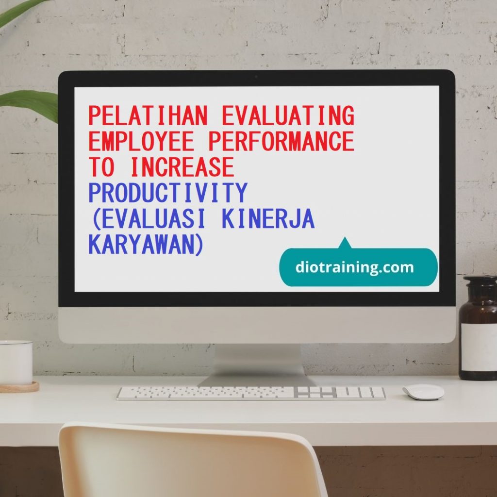 PELATIHAN EVALUATING EMPLOYEE PERFORMANCE TO INCREASE PRODUCTIVITY (EVALUASI KINERJA KARYAWAN)