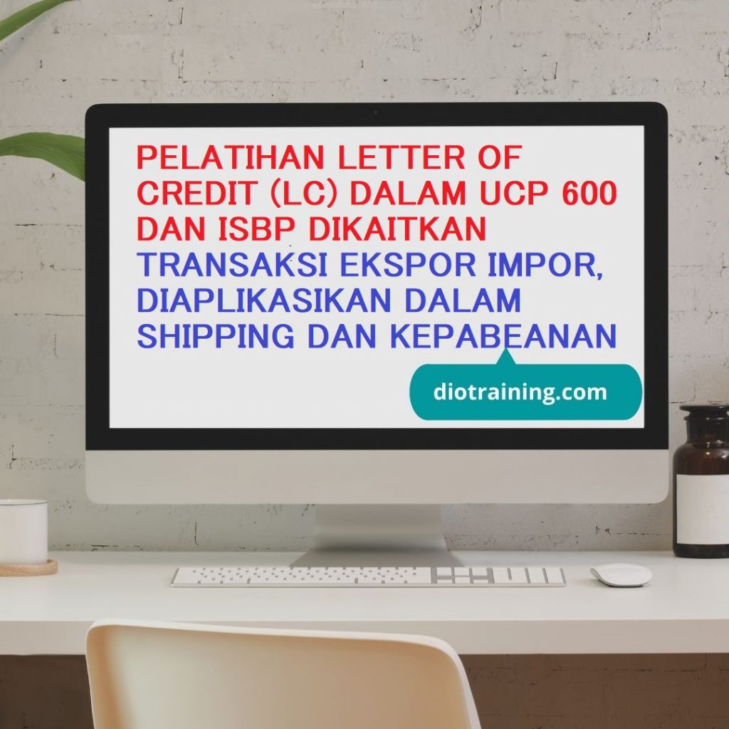 PELATIHAN LETTER OF CREDIT (LC) DALAM UCP 600 DAN ISBP DIKAITKAN TRANSAKSI EKSPOR IMPOR, DIAPLIKASIKAN DALAM SHIPPING DAN KEPABEANAN