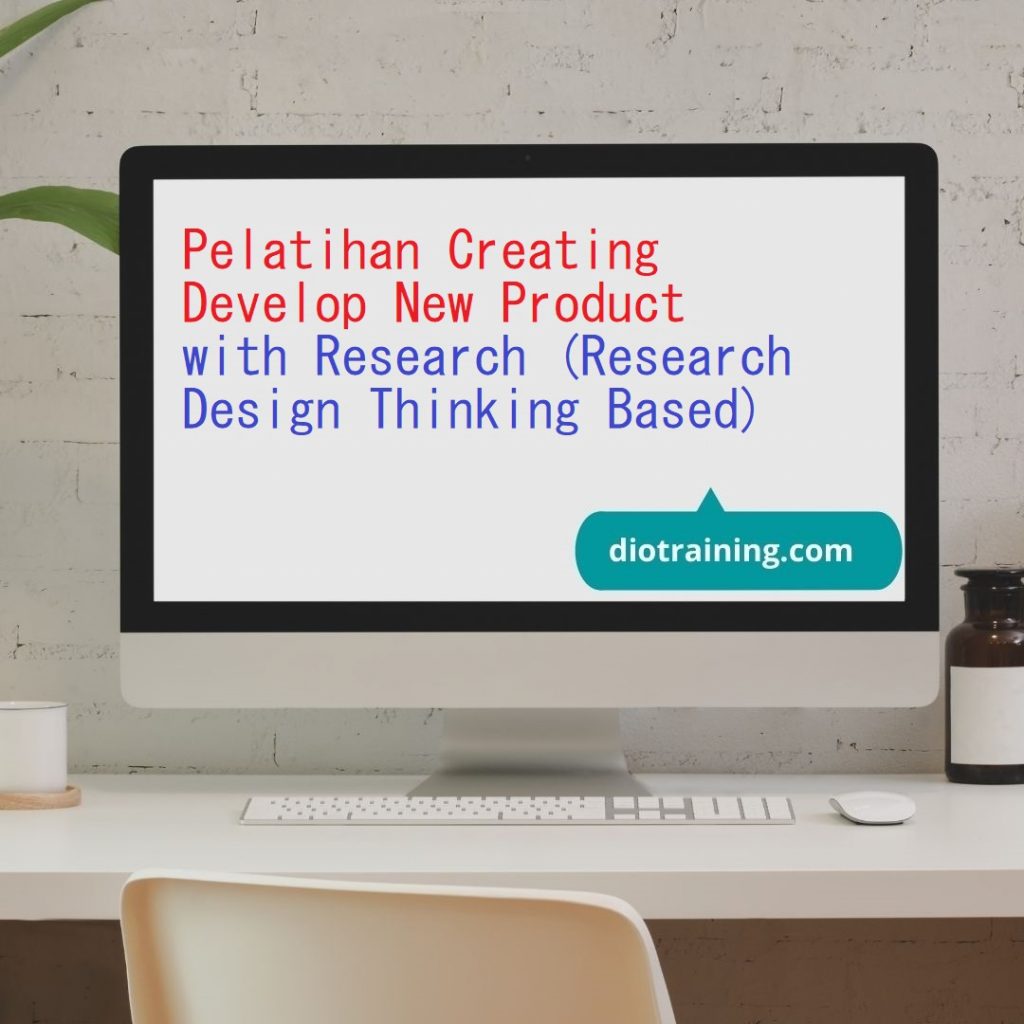 Pelatihan Creating / Develop New Product with Research (Research Design Thinking Based)