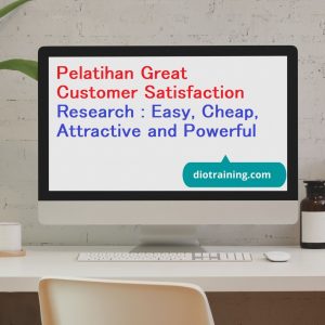 Pelatihan Great Customer Satisfaction Research : Easy, Cheap, Attractive and Powerful