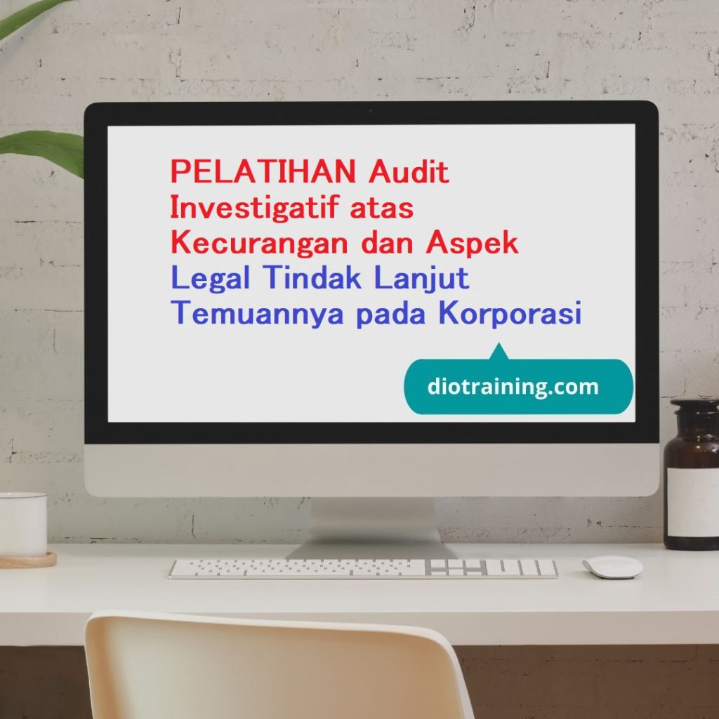 PELATIHAN Audit Investigatif atas Kecurangan dan Aspek Legal Tindak Lanjut Temuannya pada Korporasi