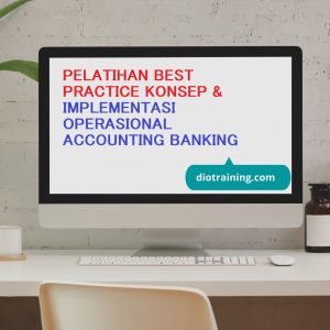 PELATIHAN BEST PRACTICE KONSEP & IMPLEMENTASI OPERASIONAL ACCOUNTING BANKING