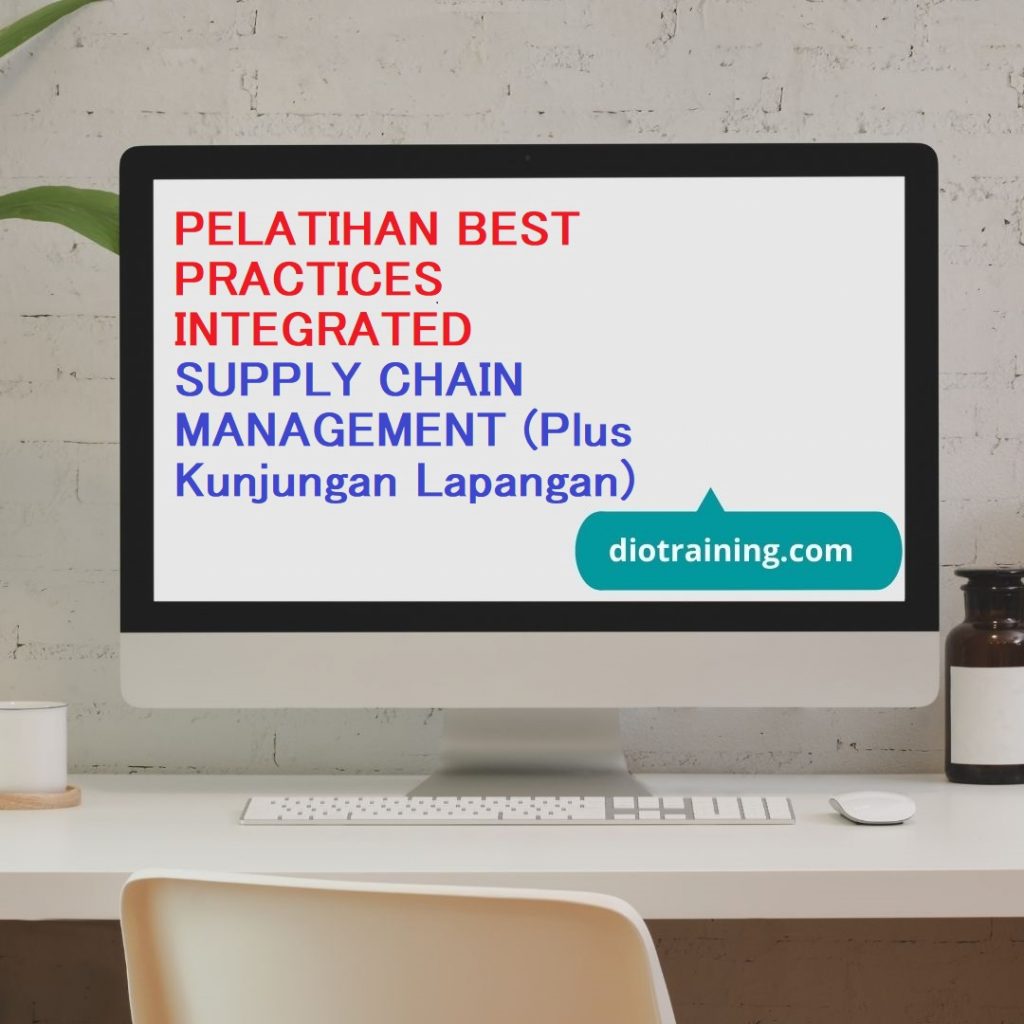 PELATIHAN BEST PRACTICES INTEGRATED SUPPLY CHAIN MANAGEMENT (Plus Kunjungan Lapangan)