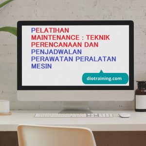 PELATIHAN MAINTENANCE : TEKNIK PERENCANAAN DAN PENJADWALAN PERAWATAN PERALATAN MESIN