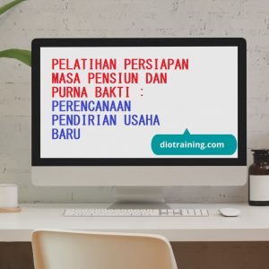 PELATIHAN PERSIAPAN MASA PENSIUN DAN PURNA BAKTI : PERENCANAAN PENDIRIAN USAHA BARU