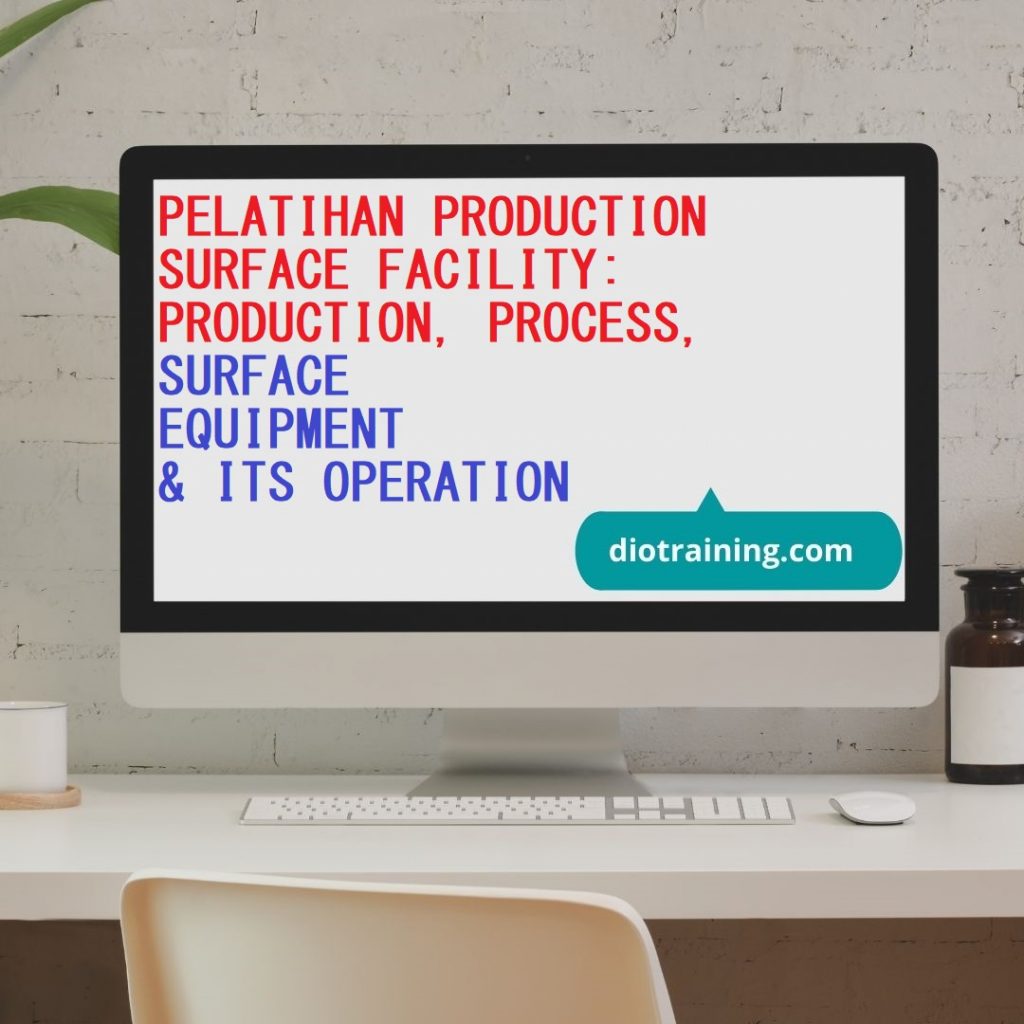 PELATIHAN PRODUCTION SURFACE FACILITY: PRODUCTION, PROCESS, SURFACE EQUIPMENT & ITS OPERATION