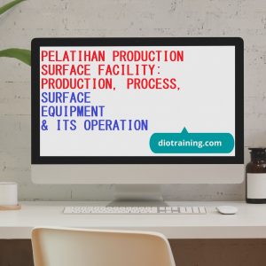 PELATIHAN PRODUCTION SURFACE FACILITY: PRODUCTION, PROCESS, SURFACE EQUIPMENT & ITS OPERATION