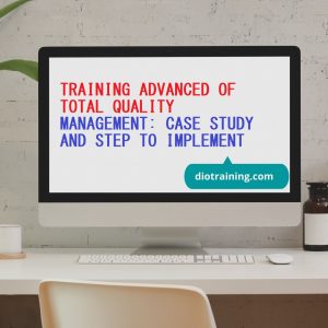 TRAINING ADVANCED OF TOTAL QUALITY MANAGEMENT: CASE STUDY AND STEP TO IMPLEMENT