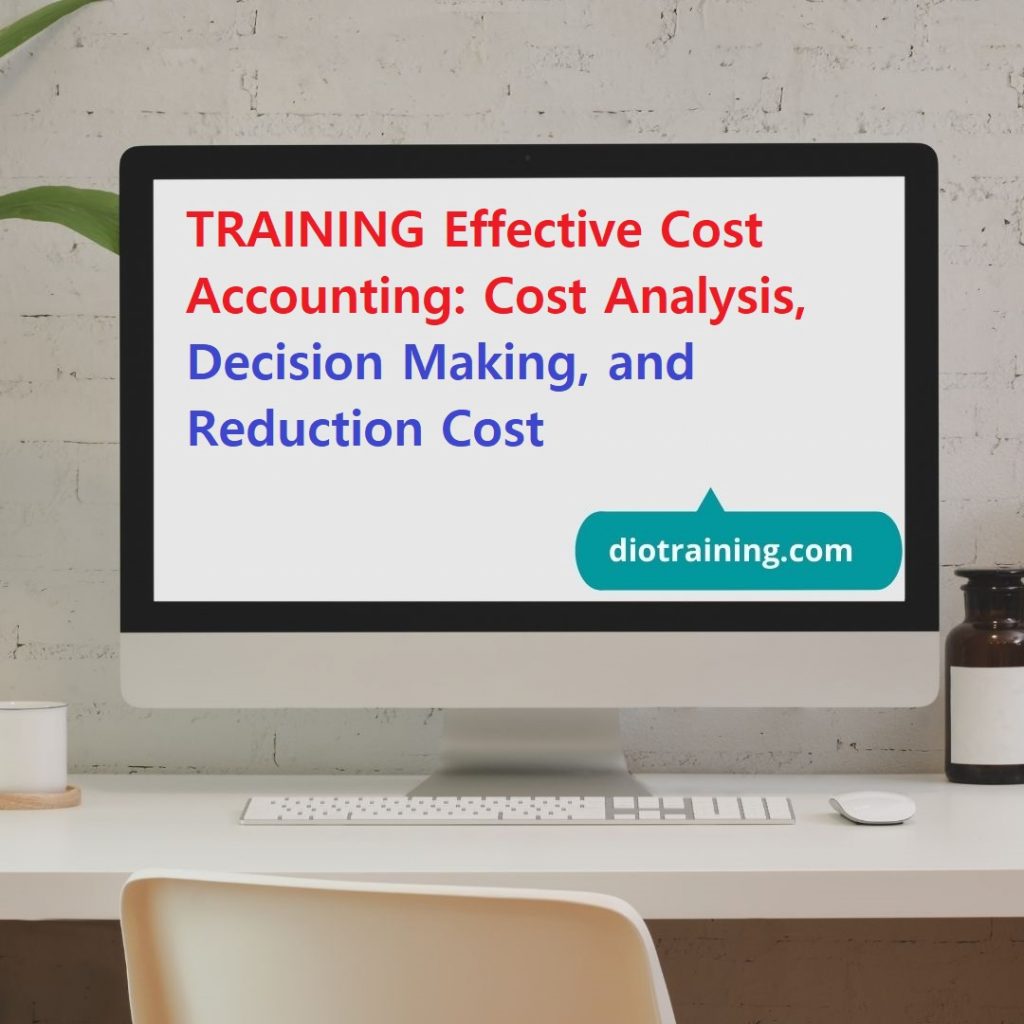 TRAINING Effective Cost Accounting: Cost Analysis, Decision Making, and Reduction Cost