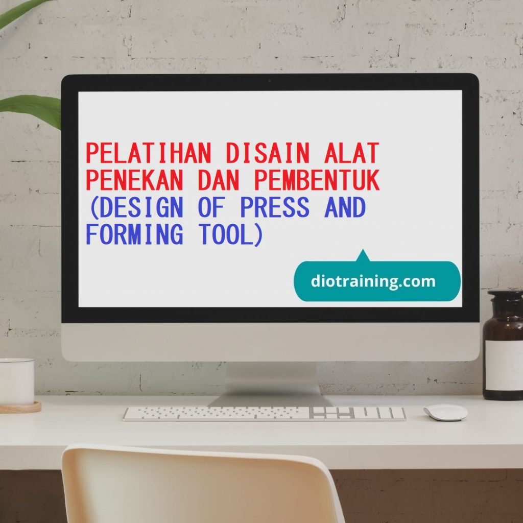 PELATIHAN DISAIN ALAT PENEKAN DAN PEMBENTUK (DESIGN OF PRESS AND FORMING TOOL)