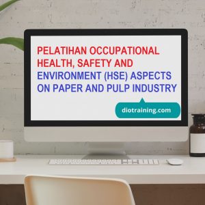 PELATIHAN OCCUPATIONAL HEALTH, SAFETY AND ENVIRONMENT (HSE) ASPECTS ON PAPER AND PULP INDUSTRY