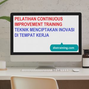 PELATIHAN CONTINUOUS IMPROVEMENT TRAINING : TEKNIK MENCIPTAKAN INOVASI DI TEMPAT KERJA