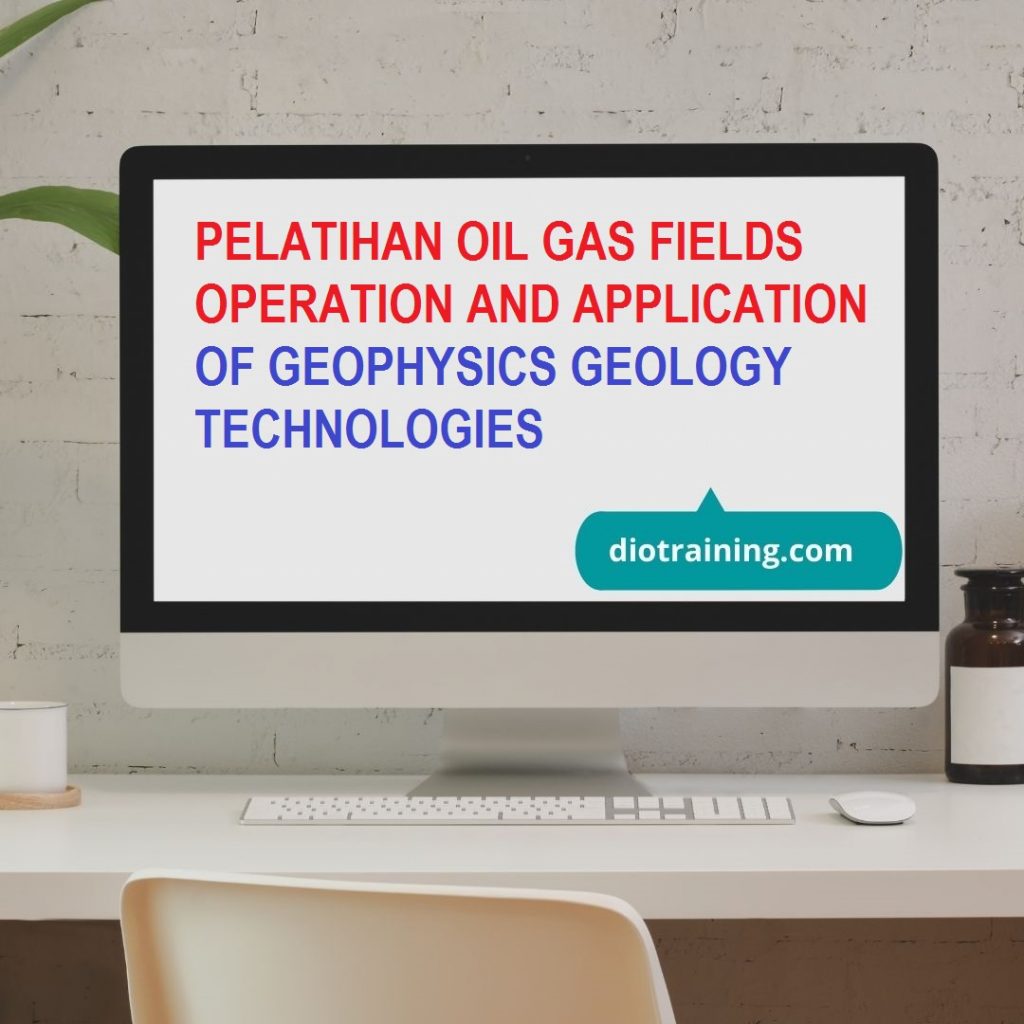 PELATIHAN OIL GAS FIELDS OPERATION AND APPLICATION OF GEOPHYSICS GEOLOGY TECHNOLOGIES
