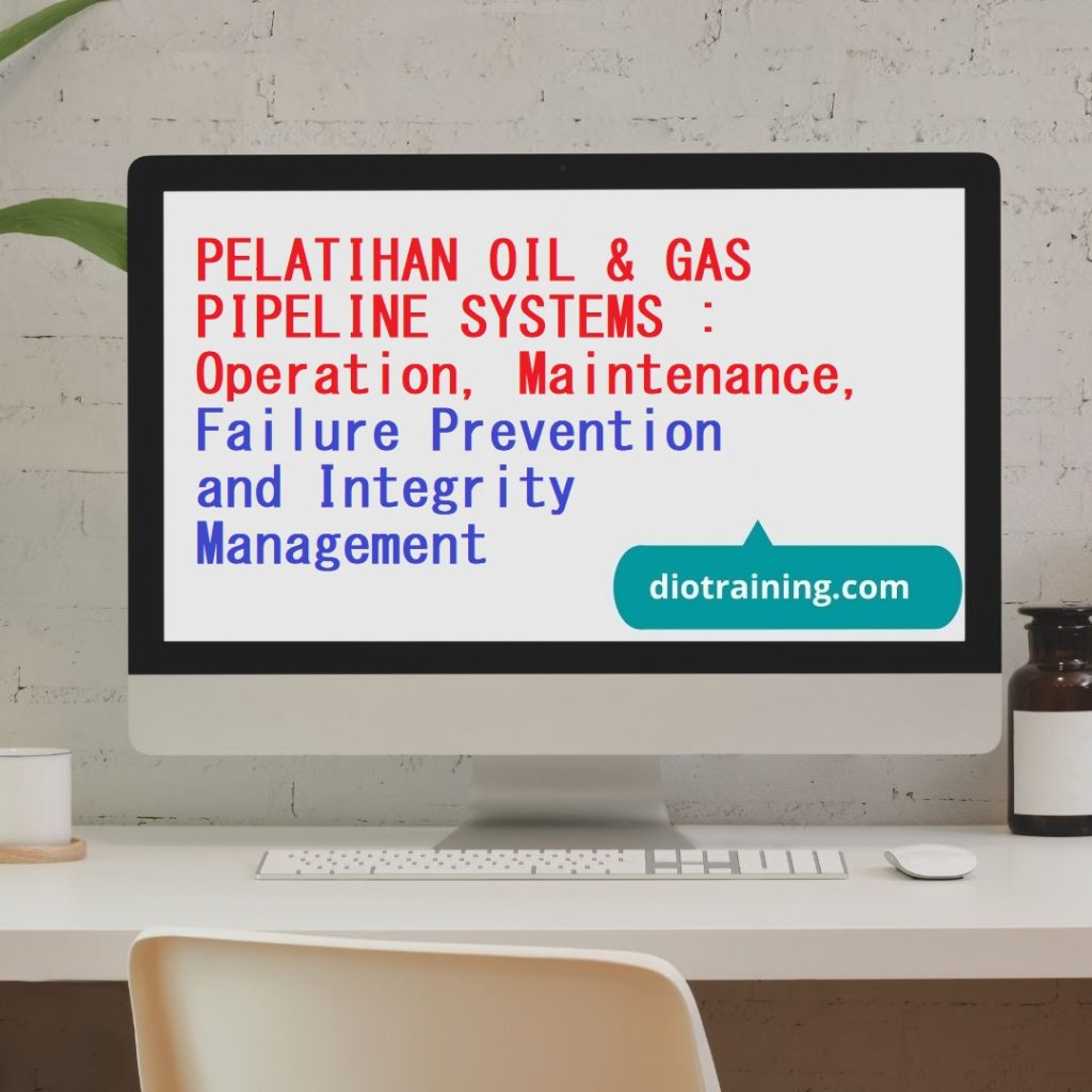 PELATIHAN OIL & GAS PIPELINE SYSTEMS : Operation, Maintenance, Failure Prevention and Integrity Management