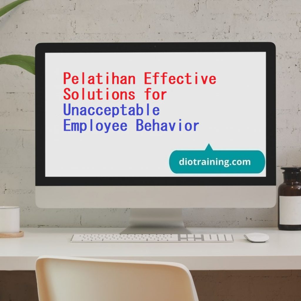 Pelatihan Effective Solutions for Unacceptable Employee Behavior
