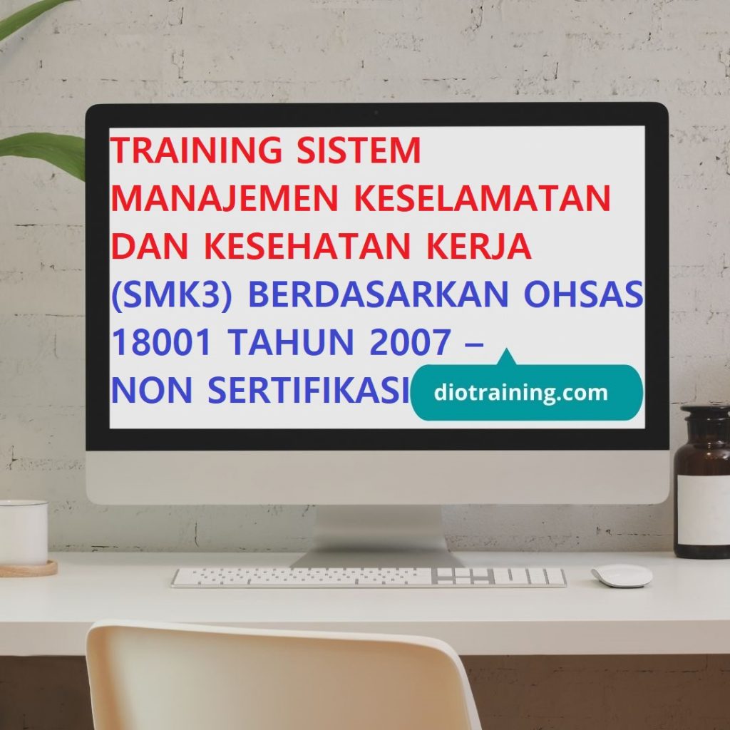 Pelatihan sistem manajemen keselamatan dan kesehatan kerja (SMK3) berdasarkan OHSAS 18001 tahun 2007 - non sertifikasi