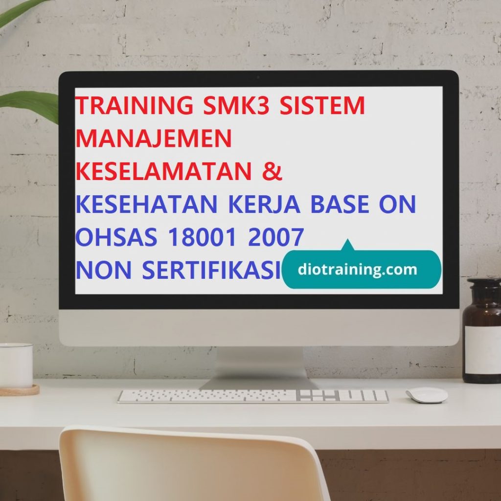 Pelatihan SMK3 sistem manajemen keselamatan & kesehatan kerja base on OHSAS 18001 2007 non sertifikasi