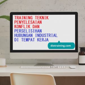 Pelatihan Teknik Penyelesaian Konflik Dan Perselisihan Hubungan Industrial Di Tempat Kerja